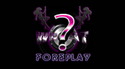 WHAT?! Foreplay